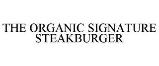 THE ORGANIC SIGNATURE STEAKBURGER trademark