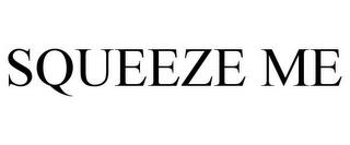 SQUEEZE ME trademark