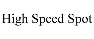 HIGH SPEED SPOT trademark