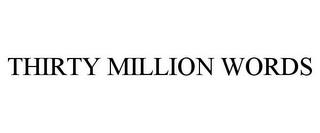 THIRTY MILLION WORDS trademark