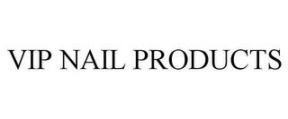 VIP NAIL PRODUCTS trademark