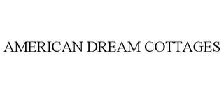 AMERICAN DREAM COTTAGES trademark