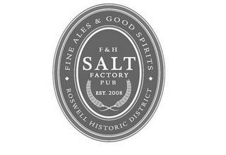 F & H SALT FACTORY PUB EST. 2008 · FINEALES & GOOD SPIRITS · ROSWELL HISTORIC DISTRICT trademark