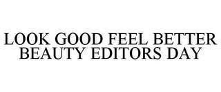 LOOK GOOD FEEL BETTER BEAUTY EDITORS DAY trademark