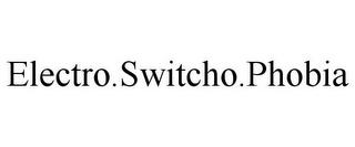 ELECTRO.SWITCHO.PHOBIA trademark