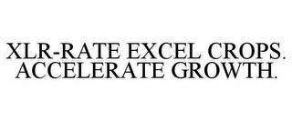 XLR-RATE EXCEL CROPS. ACCELERATE GROWTH. trademark