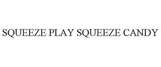 SQUEEZE PLAY SQUEEZE CANDY trademark