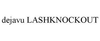 DEJAVU LASHKNOCKOUT trademark