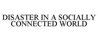 DISASTER IN A SOCIALLY CONNECTED WORLD trademark