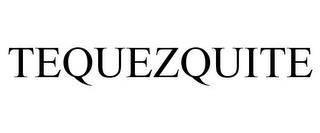 TEQUEZQUITE trademark