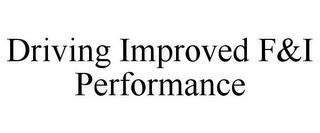 DRIVING IMPROVED F&I PERFORMANCE trademark