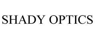 SHADY OPTICS trademark