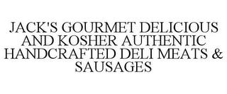 JACK'S GOURMET DELICIOUS AND KOSHER AUTHENTIC HANDCRAFTED DELI MEATS & SAUSAGES trademark