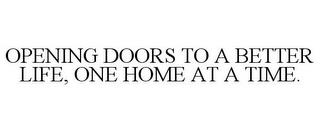 OPENING DOORS TO A BETTER LIFE, ONE HOME AT A TIME. trademark