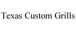 TEXAS CUSTOM GRILLS trademark