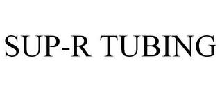 SUP-R TUBING trademark