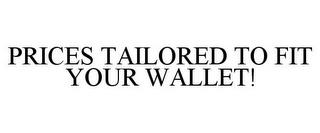 PRICES TAILORED TO FIT YOUR WALLET! trademark