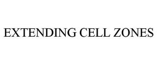 EXTENDING CELL ZONES trademark