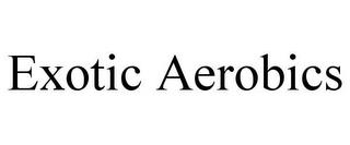 EXOTIC AEROBICS trademark