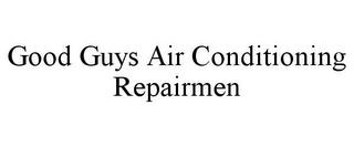 GOOD GUYS AIR CONDITIONING REPAIRMEN trademark