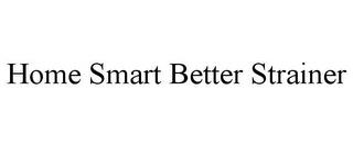 HOME SMART BETTER STRAINER trademark