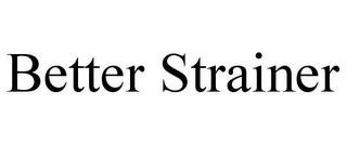 BETTER STRAINER trademark