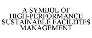 A SYMBOL OF HIGH-PERFORMANCE SUSTAINABLE FACILITIES MANAGEMENT trademark