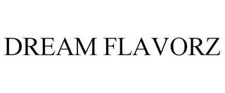 DREAM FLAVORZ trademark