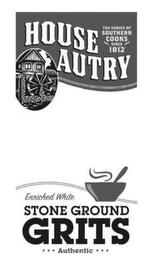 HOUSE AUTRY THE CHOICE OF SOUTHERN COOKS SINCE 1812 ENRICHED WHITE STONE GROUND GRITS ···AUTHENTIC··· trademark