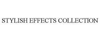 STYLISH EFFECTS COLLECTION trademark