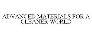 ADVANCED MATERIALS FOR A CLEANER WORLD trademark