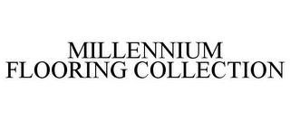 MILLENNIUM FLOORING COLLECTION trademark