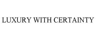 LUXURY WITH CERTAINTY trademark