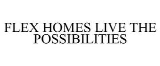 FLEX HOMES LIVE THE POSSIBILITIES trademark