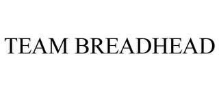 TEAM BREADHEAD trademark