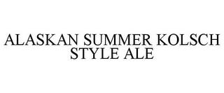 ALASKAN SUMMER KOLSCH STYLE ALE trademark