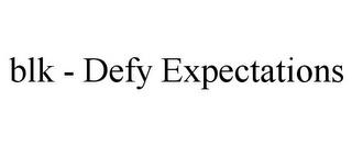 BLK - DEFY EXPECTATIONS trademark