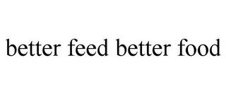 BETTER FEED BETTER FOOD trademark