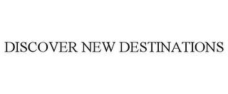 DISCOVER NEW DESTINATIONS trademark