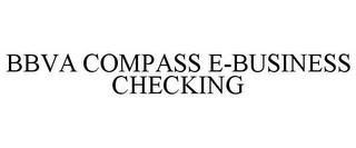 BBVA COMPASS E-BUSINESS CHECKING trademark