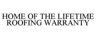 HOME OF THE LIFETIME ROOFING WARRANTY trademark