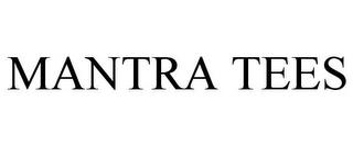 MANTRA TEES trademark