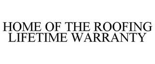 HOME OF THE ROOFING LIFETIME WARRANTY trademark