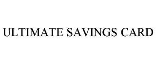 ULTIMATE SAVINGS CARD trademark