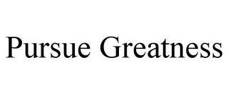 PURSUE GREATNESS trademark