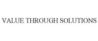 VALUE THROUGH SOLUTIONS trademark