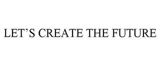 LET'S CREATE THE FUTURE trademark