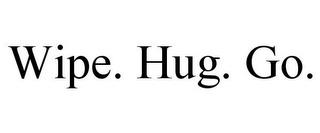 WIPE. HUG. GO. trademark