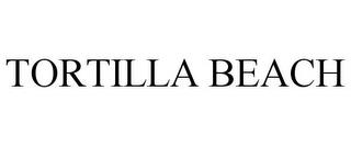 TORTILLA BEACH trademark