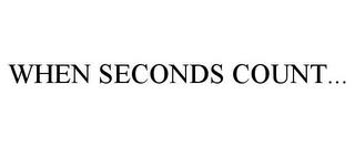 WHEN SECONDS COUNT... trademark